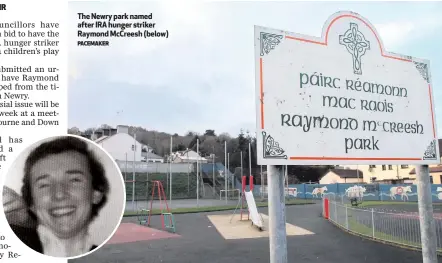  ?? PACEMAKER ?? The Newry park named after IRA hunger striker Raymond McCreesh (below)