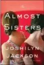  ?? WILLIAM MORROW VIA AP ?? This cover image released by William Morrow shows “The Almost Sisters,” a novel by Joshilyn Jackson.