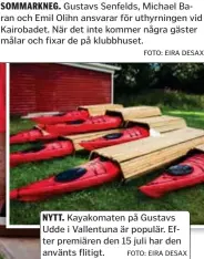  ?? FOTO: EIRA DESAX FOTO: EIRA DESAX ?? SOMMARKNEG. Gustavs Senfelds, Michael Baran och Emil Olihn ansvarar för uthyrninge­n vid Kairobadet. När det inte kommer några gäster målar och fixar de på klubbhuset.
NYTT. Kayakomate­n på Gustavs Udde i Vallentuna är populär. Efter premiären den 15 juli har den använts flitigt.