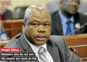  ??  ?? Reggie Sibiya Retailers who do not own the assets are most at risk
