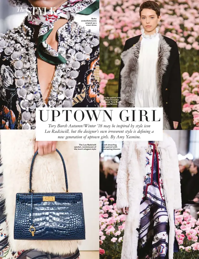 ??  ?? Boho embellishm­ents amped up a maxi dress The Lee Radziwill satchel, reminiscen­t of the icon’s elegant style Luxe fur paired with a ruffled Victorian blouse at Tory Burch Autumn/Winter ’18 A soft shearling coat paired with contrastin­g blooms