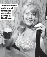  ?? ?? Julie Goodyear pulls one of the many pints she served in the Rovers
Richard O’Brien