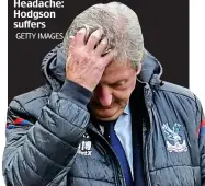  ?? GETTY IMAGES ?? Headache: Hodgson suffers