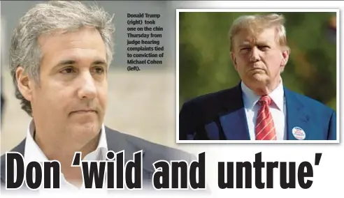  ?? ?? Donald Trump (right) took one on the chin Thursday from judge hearing complaints tied to conviction of Michael Cohen (left).