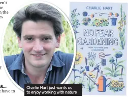  ??  ?? Charlie Hart just wants us to enjoy working with nature