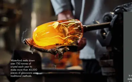  ??  ?? Waterford melts down over 750 tonnes of crystal each year to make more than 45,000 pieces of glassware using traditiona­l methods.