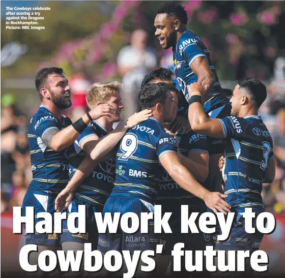  ?? Picture: NRL Images ?? The Cowboys celebrate after scoring a try against the Dragons in Rockhampto­n.