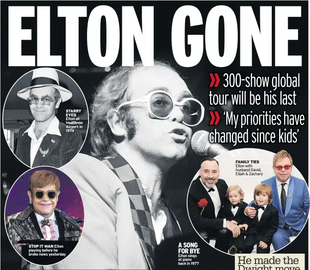  ??  ?? STARRY EYED Elton at Heathrow Airport in 1974 STOP IT MAN Elton playing before he broke news yesterday A SONG FOR BYE Elton sings at piano back in 1977 FAMILY TIES Elton with husband David, Elijah & Zachary