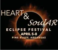  ?? (Special to The Commercial/Explore Pine Bluff.com) ?? Residents and visitors are invited to the Heart and SoulAr Eclipse Festival from April 5-8 that coincides with the Great North American Eclipse happening on April 8. While not in the path of totality, Pine Bluff is expected to experience about 98.7% obscurity of the sun.