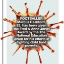  ??  ?? FOOTBALLER Marcus Rashford, 23, has been given the Fred & Anne Jarvis Award by the The National Education Union for his efforts in fighting child food poverty.