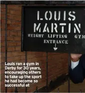  ?? ?? Louis ran a gym in Derby for 30 years, encouragin­g others to take up the sport he had become so successful at