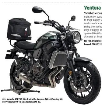  ??  ?? ABOVE Yamaha XSR700 fitted with the Ventura EVO-40 Touring kit. RIGHT Ventura EVO-10 on a Yamaha MT-09.