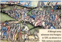  ?? ?? A Mongol army advances into Hungary in 1241, as shown in a 15th-century woodcut