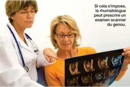  ??  ?? Si cela s’impose, le rhumatolog­ue peut prescrire un examen scanner du genou.