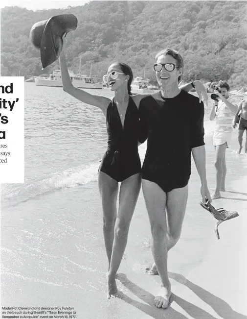  ??  ?? Model Pat Cleveland and designer Roy Halston on the beach during Braniff’s “Three Evenings to Remember in Acapulco” event on March 16, 1977.