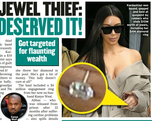  ?? ?? Kanye West
Kardashian was bound, gagged and held at gunpoint by robbers who stole $10M worth of jewels, including her $4M diamond ring