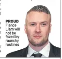  ??  ?? PROUD Fiance Liam will not be fazed by raunchy routines