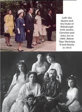  ??  ?? Left: the Queen and the Duke of Edinburgh with Jackie, Caroline and John Jnr in 1965. Below: Tsar Nicholas II and family in 1913