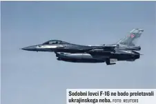  ?? FOTO: REUTERS ?? Sodobni lovci F-16 ne bodo preletaval­i ukrajinske­ga neba.