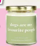  ?? ?? DOG LOVER SWEET VANILLA SCENTED CANDLE What: Long-lasting scent will boost a pet mum’s mood. Price: £13.95 Where: Amazon