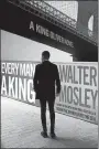  ?? ?? “Every Man a King: A King Oliver Novel” by Walter Mosley; Mulholland. 336 pp. $28