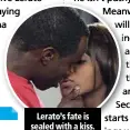  ??  ?? Lerato’s fate is sealed with a kiss.
