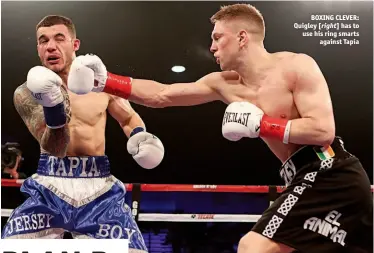  ?? Photos: TOM HOGAN/HOGAN PHOTOS/GOLDEN BOY PROMOTIONS ?? BOXING CLEVER: Quigley [right] has to use his ring smarts against Tapia