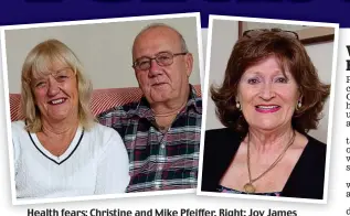  ?? Pictures: GLEN MINIKIN / JIM BENNETT / SWNS ?? Health fears: Christine and Mike Pfeiffer. Right: Joy James