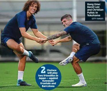  ?? GETTY IMAGES ?? Hang time: David Luiz and Christian Pulisic in Yokohama 2 Chelsea will play two friendlies in Japan — against Kawasaki Frontale and Barcelona