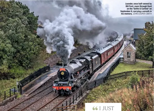  ?? JoHN CooPEr-SMiTH ?? Leander, once half-owned by Bill Ford, roars through Dent on the ‘Settle &amp; Carlisle’ on September 9, carrying a wreath in his memory.