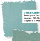  ??  ?? THE FABRIC Prestigiou­s Textiles Oslo in Aqua, £25.08, Jane Clayton &amp; Company