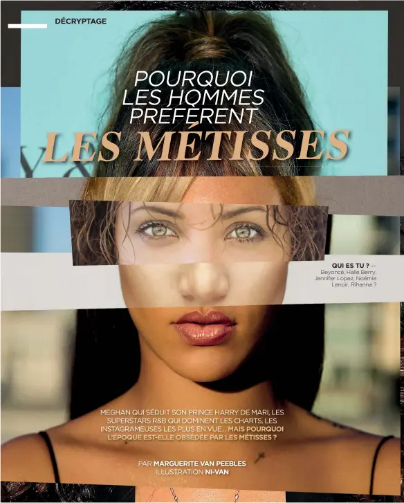  ??  ?? QUI ES TU ? — Beyoncé, Halle Berry, Jennifer Lopez, Noémie Lenoir, Rihanna ?