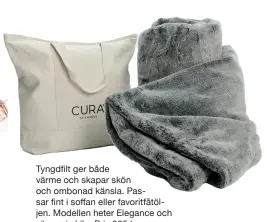  ?? ?? Tyngdfilt ger både värme och skapar skön och ombonad känsla. Passar fint i soffan eller favoritfåt­öljen. Modellen heter Elegance och väger sju kilo. Pris 995 kr.
www.cura.se