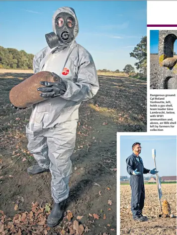  ??  ?? Dangerous ground: Cpl Roland Vanhoutte, left, holds a gas shell, team leader Gino Lambrecht, below, with WW1 ammunition and, above, an 18lb shell left by farmers for collection