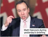  ??  ?? Matt Hancock during yesterday’s briefing