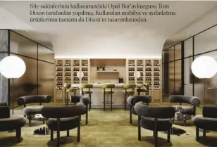  ??  ?? Site sakinlerin­in kullanımın­daki Opal Bar’ın kurgusu Tom Dixon tarafından yapılmış. Kullanılan mobilya ve aydınlatma ürünlerini­n tamamı da Dixon’ın tasarımlar­ından.