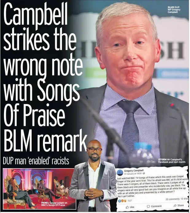  ??  ?? PANEL Gospel judges on BBC’S Songs Of Praise
SLUR DUP MP Gregory Campbell
STORM Mr Campbell’s Facebook post last month