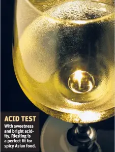  ??  ?? With sweetness and bright acidity, Riesling is a perfect fit for spicy Asian food.
