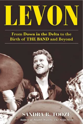  ?? DIVERSION BOOKS ?? “I did some preliminar­y research, and I really was convinced that there was more to say about Levon than what was in his autobiogra­phy,” said Sandra B. Tooze, author of Levon: From Down in the Delta to the Birth of The Band and Beyond.