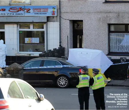  ?? WALES NEWS SERVICE ?? The scene at the Chinese restaurant in Ynyswen, Rhondda, yesterday afternoon