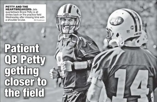  ?? Bill Kostroun ?? PETTY AND THE
HEARTBREAK­ERS: Jets quarterbac­k Bryce Petty is all smiles back on the practice field Wednesday after missing time with a shoulder bruise.