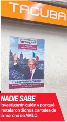  ?? ?? NADIE SABE Investigar­án quién y por qué instalaron dichos carteles de la marcha de AMLO.