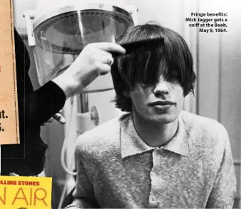  ??  ?? Fringe benefits: Mick Jagger gets a coiff at the Beeb, May 9, 1964.