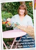  ??  ?? Her ‘besom broom’, jumped by couples to signify their new future
Have you taken on a new challenge? Email us at prima@hearst.co.uk to let us know.