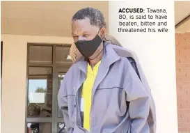  ??  ?? ACCUSED: Tawana, 80, is said to have beaten, bitten and threatened his wife