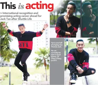  ??  ?? Tan is one half of singing duo Thomas Jack.
He can currently be seen in local drama, Dr Chen’s Diary, on 8TV.