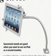  ??  ?? Gooseneck stands are good when you want to use an iPad as a second monitor.