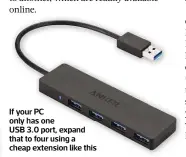 ??  ?? If your PC only has one USB 3.0 port, expand that to four using a cheap extension like this