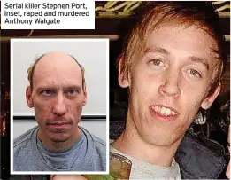  ?? ?? Serial killer Stephen Port, inset, raped and murdered Anthony Walgate