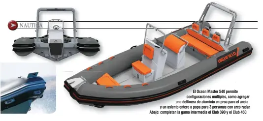  ??  ?? El Ocean Master 540 permite configurac­iones múltiples, como agregar una delfinera de aluminio en proa para el ancla y un asiento entero a popa para 3 personas con arco radar. Abajo: completan la gama intermedia el Club 390 y el Club 460.